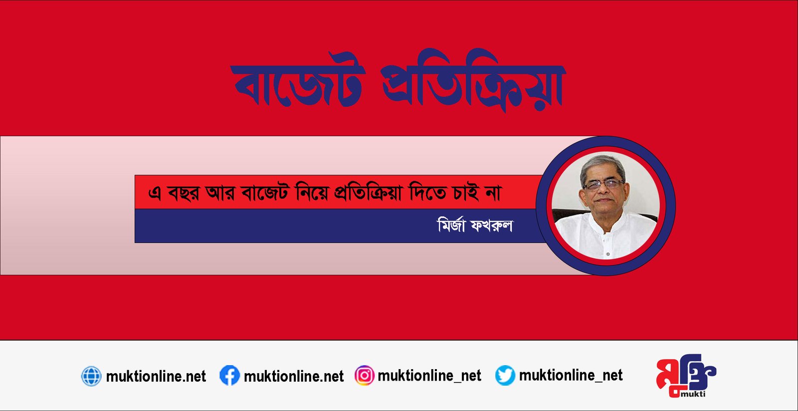 এবছর আর বাজেট নিয়ে প্রতিক্রিয়া দিতে চাই না: ফখরুল